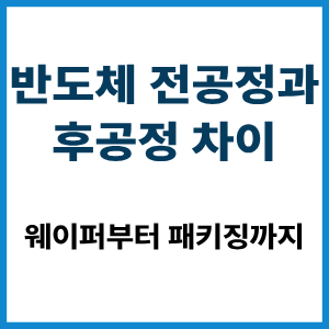 반도체 전공정과 후공정 차