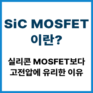 SiC MOSFET이란? 고전압에 유리한 이유 7 SiC MOSFET이란?