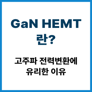GaN HEMT란? 고주파 전력변환 원리 6 GaN HEMT란?