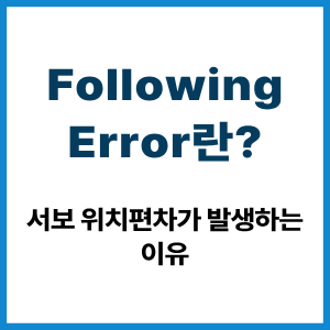Following Error란? 서보 위치편차 발생 원리 9 Following Error란?