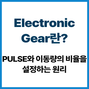 Electronic Gear란? Pulse와 이동량 설정 원리 8 Electronic Gear란?