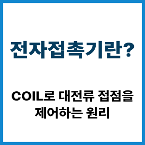 전자접촉기란? Coil로 대전류 접점을 제어하는 원리 1 전자접촉기란?